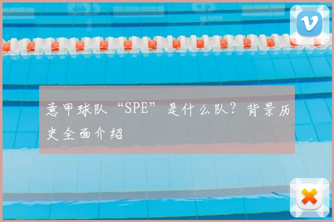 意甲球队“SPE”是什么队？背景历史全面介绍