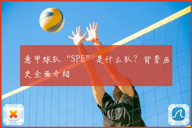 意甲球队“SPE”是什么队？背景历史全面介绍